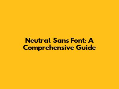 Neutral Sans Font: A Comprehensive Guide