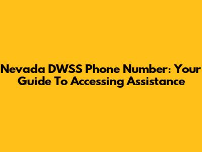 Nevada DWSS Phone Number: Your Guide To Accessing Assistance