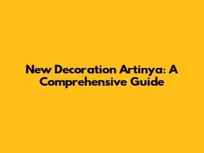 New Decoration Artinya: A Comprehensive Guide