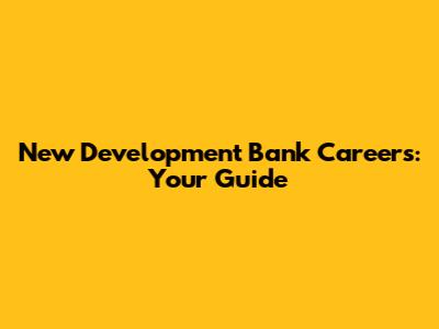 New Development Bank Careers: Your Guide