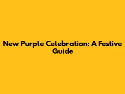 New Purple Celebration: A Festive Guide