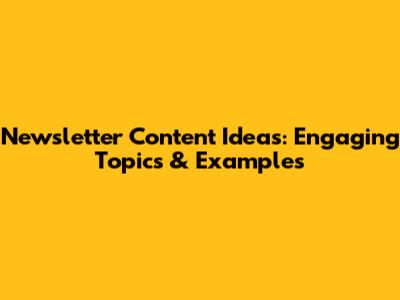 Newsletter Content Ideas: Engaging Topics & Examples