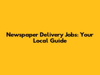 Newspaper Delivery Jobs: Your Local Guide