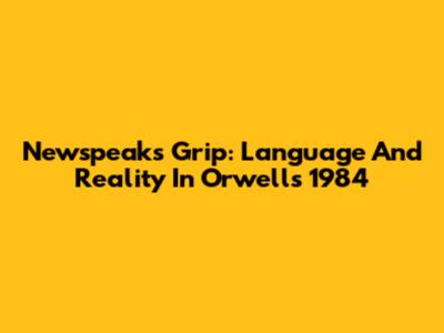 Newspeak's Grip: Language And Reality In Orwell's 1984