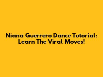Niana Guerrero Dance Tutorial: Learn The Viral Moves!