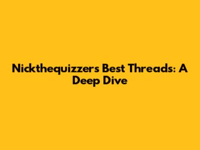 Nickthequizzer's Best Threads: A Deep Dive
