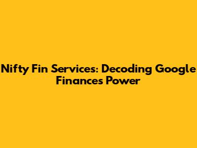 Nifty Fin Services: Decoding Google Finance's Power