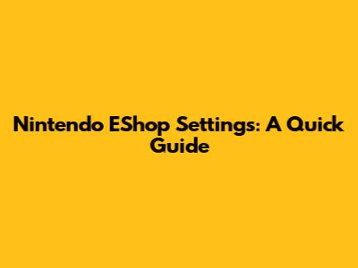 Nintendo EShop Settings: A Quick Guide