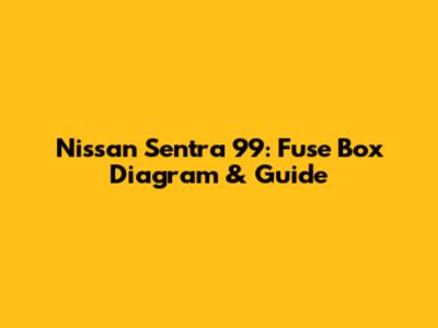 Nissan Sentra 99: Fuse Box Diagram & Guide