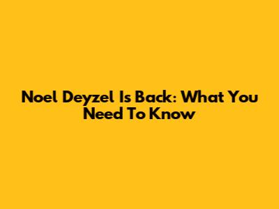 Noel Deyzel Is Back: What You Need To Know
