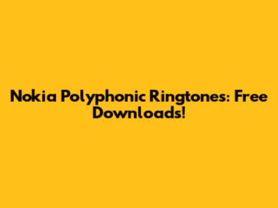 Nokia Polyphonic Ringtones: Free Downloads!
