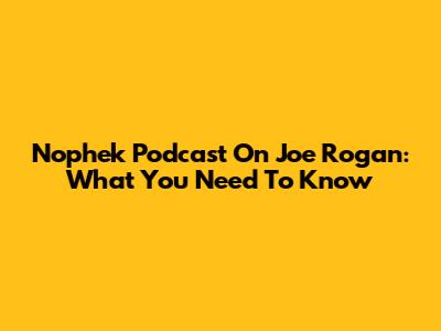Nophek Podcast On Joe Rogan: What You Need To Know