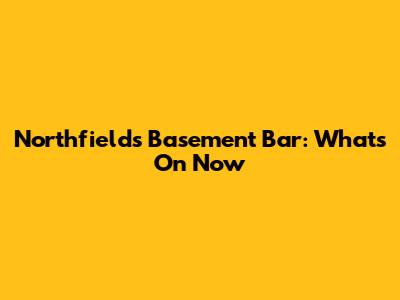 Northfield's Basement Bar: What's On Now