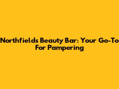 Northfields Beauty Bar: Your Go-To For Pampering