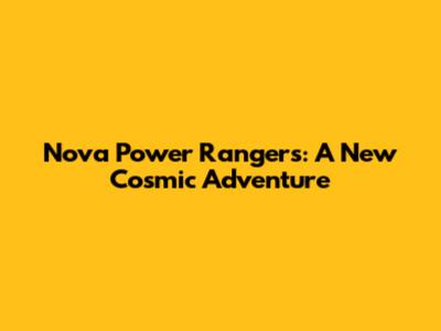 Nova Power Rangers: A New Cosmic Adventure