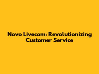 Novo Livecom: Revolutionizing Customer Service