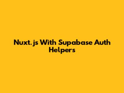 Nuxt.js With Supabase Auth Helpers