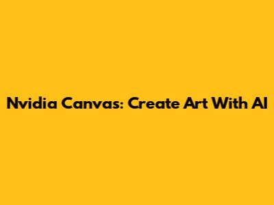 Nvidia Canvas: Create Art With AI
