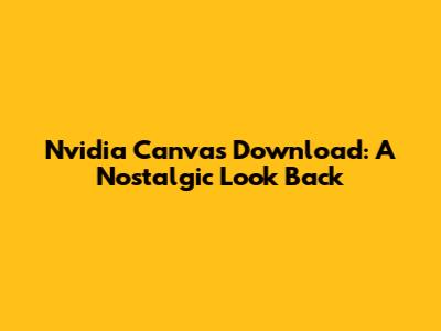 Nvidia Canvas Download: A Nostalgic Look Back