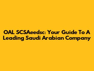 OAL SCSAeedsc: Your Guide To A Leading Saudi Arabian Company