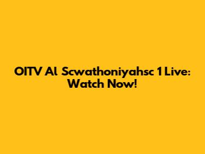 OITV Al Scwathoniyahsc 1 Live: Watch Now!