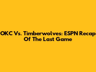 OKC Vs. Timberwolves: ESPN Recap Of The Last Game