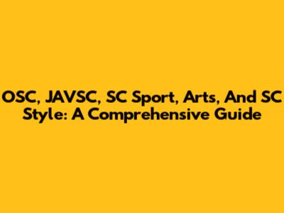 OSC, JAVSC, SC Sport, Arts, And SC Style: A Comprehensive Guide