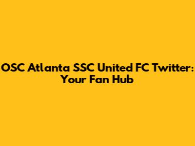 OSC Atlanta SSC United FC Twitter: Your Fan Hub