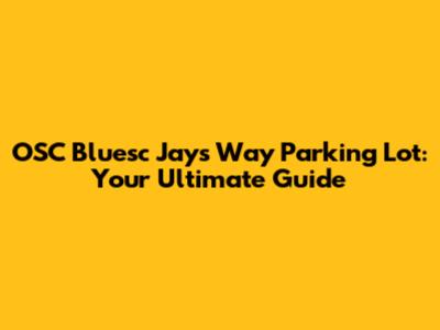OSC Bluesc Jays Way Parking Lot: Your Ultimate Guide