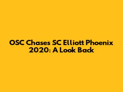 OSC Chases SC Elliott Phoenix 2020: A Look Back