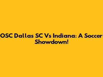 OSC Dallas SC Vs Indiana: A Soccer Showdown!