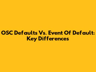 OSC Defaults Vs. Event Of Default: Key Differences