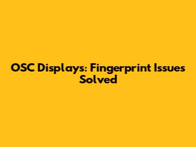 OSC Displays: Fingerprint Issues Solved