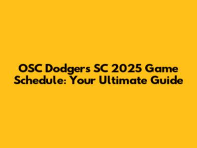 OSC Dodgers SC 2025 Game Schedule: Your Ultimate Guide