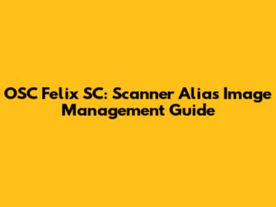 OSC Felix SC: Scanner Alias Image Management Guide