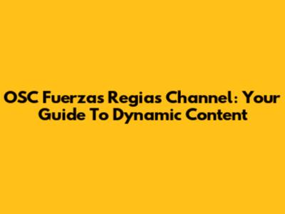 OSC Fuerzas Regias Channel: Your Guide To Dynamic Content