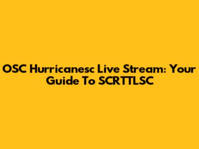 OSC Hurricanesc Live Stream: Your Guide To SCRTTLSC