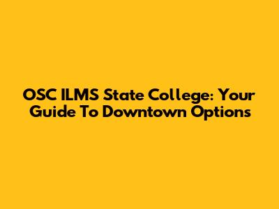 OSC ILMS State College: Your Guide To Downtown Options