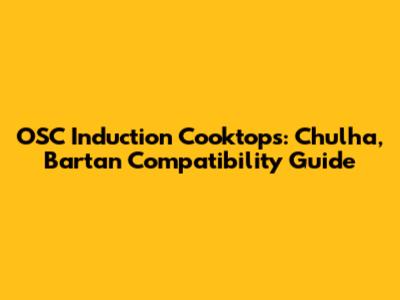 OSC Induction Cooktops: Chulha, Bartan Compatibility Guide