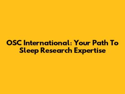 OSC International: Your Path To Sleep Research Expertise