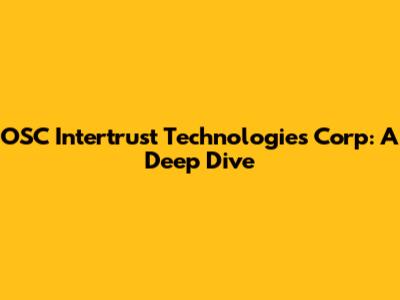 OSC Intertrust Technologies Corp: A Deep Dive