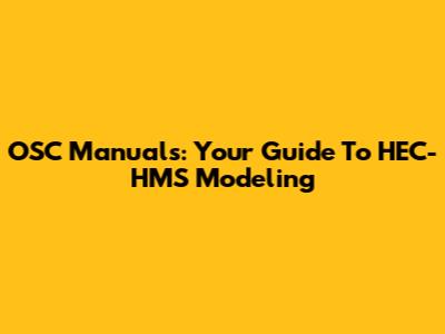 OSC Manuals: Your Guide To HEC-HMS Modeling