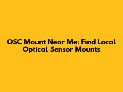 OSC Mount Near Me: Find Local Optical Sensor Mounts
