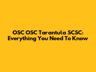 OSC OSC Tarantula SCSC: Everything You Need To Know