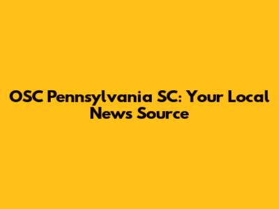 OSC Pennsylvania SC: Your Local News Source