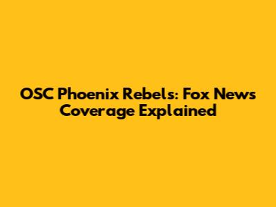OSC Phoenix Rebels: Fox News Coverage Explained