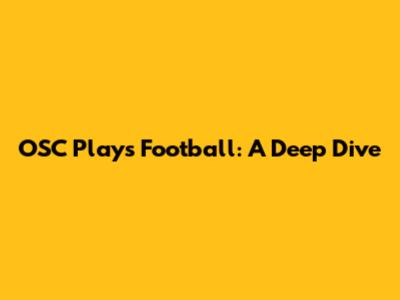 OSC Plays Football: A Deep Dive