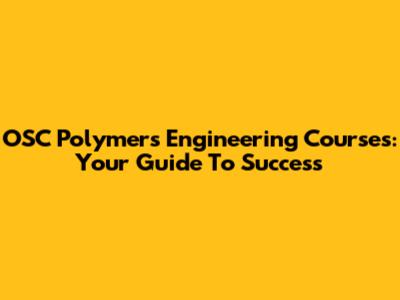 OSC Polymers Engineering Courses: Your Guide To Success