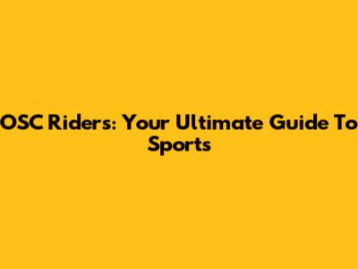 OSC Riders: Your Ultimate Guide To Sports