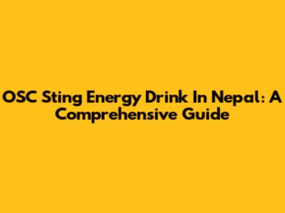 OSC Sting Energy Drink In Nepal: A Comprehensive Guide